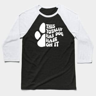 This Totally Has Dog Hair On It Funny Dog Lovers Dog Quote Baseball T-Shirt